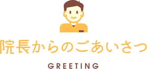 院長からのごあいさつ GREETING