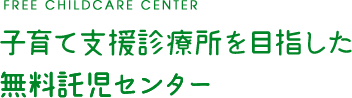 FREE CHILDCARE CENTER 子育て支援診療所を目指した 無料託児センター